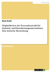 Möglichkeiten der Personalauswahl für Industrie- und Dienstleistungsunternehmen. Eine kritische Betrachtung