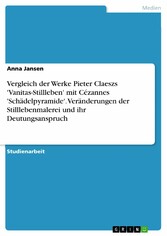 Vergleich der Werke Pieter Claeszs 'Vanitas-Stillleben' mit Cézannes 'Schädelpyramide'. Veränderungen der Stilllebenmalerei und ihr Deutungsanspruch