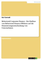 Behavioral Corporate Finance - Der Einfluss von Behavioral Finance-Effekten auf die Finanzierungsentscheidung von Unternehmen