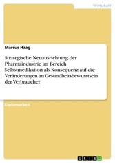 Strategische Neuausrichtung der Pharmaindustrie im Bereich Selbstmedikation als Konsequenz auf die Veränderungen im Gesundheitsbewusstsein der Verbraucher