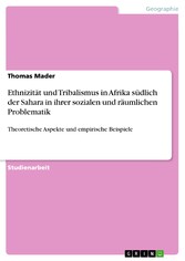 Ethnizität und Tribalismus in Afrika südlich der Sahara in ihrer sozialen und räumlichen Problematik