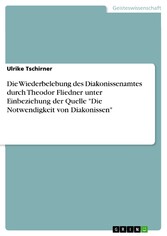 Die Wiederbelebung des Diakonissenamtes durch Theodor Fliedner unter Einbeziehung der Quelle 'Die Notwendigkeit von Diakonissen'