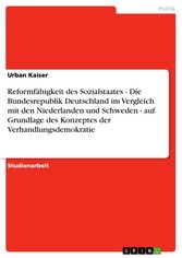 Reformfähigkeit des Sozialstaates - Die Bundesrepublik Deutschland im Vergleich mit den Niederlanden und Schweden - auf Grundlage des Konzeptes der Verhandlungsdemokratie