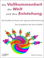 Die Vollkommenheit der Welt und ihre Entstehung. Die Realität als Illusion der eigenen Wahrnehmung.