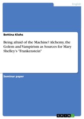 Being afraid of the Machine? Alchemy, the Golem and Vampirism as Sources for Mary Shelley's 'Frankenstein'