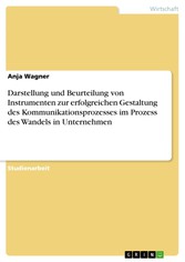 Darstellung und Beurteilung von Instrumenten zur erfolgreichen Gestaltung des Kommunikationsprozesses im Prozess des Wandels in Unternehmen