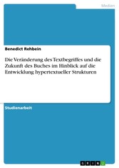 Die Veränderung des Textbegriffes und die Zukunft des Buches im Hinblick auf die Entwicklung hypertextueller Strukturen