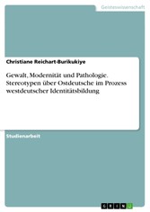 Gewalt, Modernität und Pathologie. Stereotypen über Ostdeutsche im Prozess westdeutscher Identitätsbildung