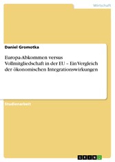 Europa-Abkommen versus Vollmitgliedschaft in der EU - Ein Vergleich der ökonomischen Integrationswirkungen