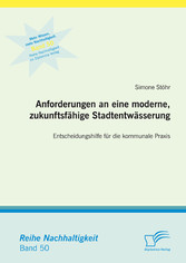 Anforderungen an eine moderne, zukunftsfähige Stadtentwässerung: Entscheidungshilfe für die kommunale Praxis