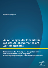 Auswirkungen der Finanzkrise auf das Anlegerverhalten am Zertifikatemarkt: Eine empirische Prüfung der Anlagehemmnisse von Retailkunden sowie mögliche Handlungsempfehlungen für die Marktteilnehmer