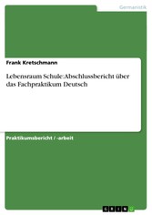 Lebensraum Schule: Abschlussbericht über das Fachpraktikum Deutsch