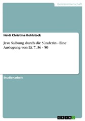 Jesu Salbung durch die Sünderin - Eine Auslegung von Lk 7, 36 - 50