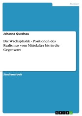 Die Wachsplastik - Positionen des Realismus vom Mittelalter bis in die Gegenwart