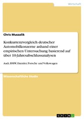 Konkurrenzvergleich deutscher Automobilkonzerne anhand einer empirischen Untersuchung basierend auf über 10-Jahresabschlussanalysen