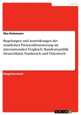 Regelungen und Auswirkungen der staatlichen Parteienfinanzierung im internationalen Vergleich: Bundesrepublik Deutschland, Frankreich und Österreich