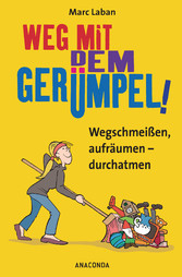 Weg mit dem Gerümpel! Wegschmeißen, aufräumen - durchatmen