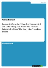 Romantic Comedy - Über den Unterschied der Darstellung von Mann und Frau am Beispiel des Films 'The Story of us' von Rob Reiner