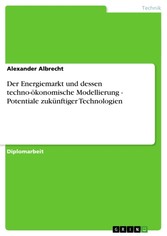 Der Energiemarkt und dessen techno-ökonomische Modellierung - Potentiale zukünftiger Technologien