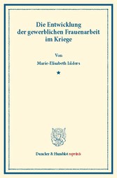 Die Entwicklung der gewerblichen Frauenarbeit im Kriege.