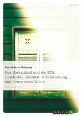 Das Baskenland und die ETA. Geschichte, Identität, Unterdrückung und Terror eines Volkes