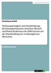 Wohnungslosigkeit und Hundehaltung, Beziehungsstrukturen zwischen Mensch und Hund. Reaktionen des Hilfesystems auf die Hundehaltung bei wohnungslosen Menschen.