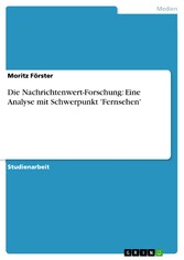 Die Nachrichtenwert-Forschung: Eine Analyse mit Schwerpunkt 'Fernsehen'