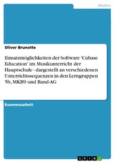 Einsatzmöglichkeiten der Software 'Cubase Education' im Musikunterricht der Hauptschule - dargestellt an verschiedenen Unterrichtssequenzen in den Lerngruppen 5b, MKB9 und Band-AG