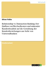 Relationship vs. Transaction Banking: Der Einfluss von Wechselkosten und sinkender Kundenloyalität auf die Gestaltung der Kundenbeziehungen aus Sicht von Universalbanken