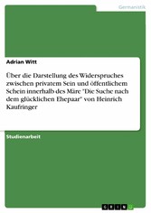 Über die Darstellung des Widerspruches zwischen privatem Sein und öffentlichem Schein innerhalb des Märe 'Die Suche nach dem glücklichen Ehepaar' von Heinrich Kaufringer