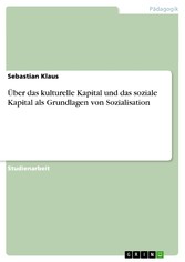 Über das kulturelle Kapital und das soziale Kapital als Grundlagen von Sozialisation