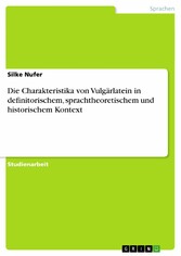 Die Charakteristika von Vulgärlatein in definitorischem, sprachtheoretischem und historischem Kontext