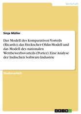 Das Modell des komparativen Vorteils (Ricardo), das Heckscher-Ohlin-Modell und das Modell des nationalen Wettbewerbsvorteils (Porter): Eine Analyse der Indischen Software-Industrie