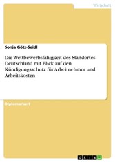 Die Wettbewerbsfähigkeit des Standortes Deutschland mit Blick auf den Kündigungsschutz für Arbeitnehmer und Arbeitskosten