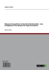 Mergers &amp; Acquisitions im deutschen Bankensektor - eine Erfolgsbilanz? Das Beispiel der HypoVereinsbank