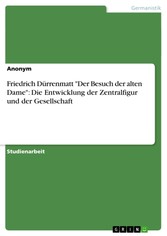 Friedrich Dürrenmatt 'Der Besuch der alten Dame': Die Entwicklung der Zentralfigur und der Gesellschaft