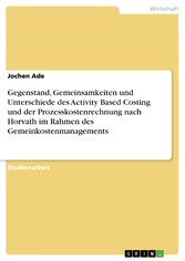 Gegenstand, Gemeinsamkeiten und Unterschiede des Activity Based Costing und der Prozesskostenrechnung nach Horvath im Rahmen des Gemeinkostenmanagements