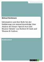 Informatives und ihre Rolle bei der Etablierung von mutual knowledge: Eine Analyse des Essays 'Speech Acts and Hearers' Beliefs' von Herbert H Clark und Thomas B. Carlson.