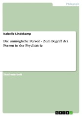 Die unmögliche Person - Zum Begriff der Person in der Psychiatrie